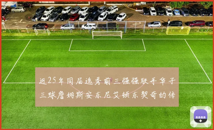 近25年同届选秀前三强强联手华子三球詹姆斯安东尼艾顿东契奇的传奇故事